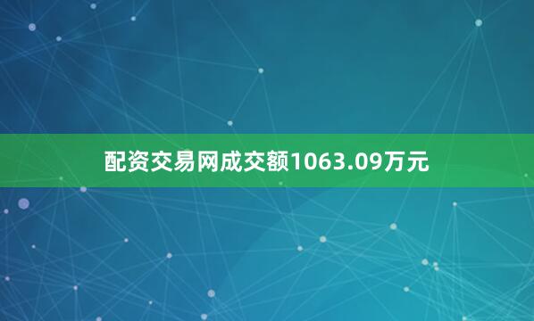 配资交易网成交额1063.09万元