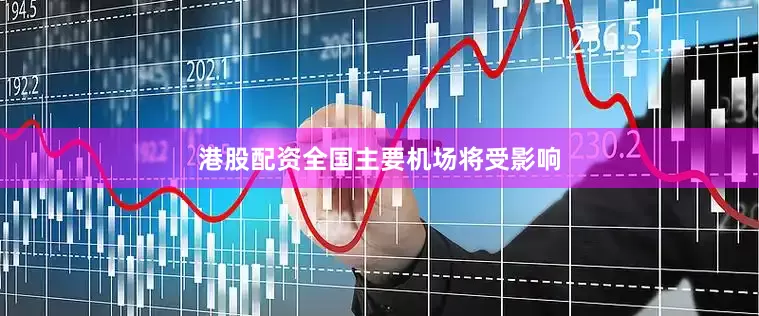 港股配资全国主要机场将受影响