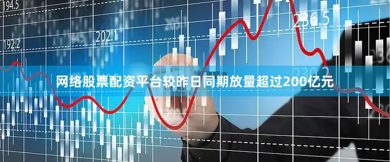 网络股票配资平台较昨日同期放量超过200亿元