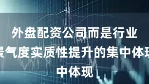外盘配资公司而是行业景气度实质性提升的集中体现