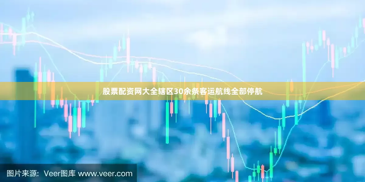 股票配资网大全辖区30余条客运航线全部停航