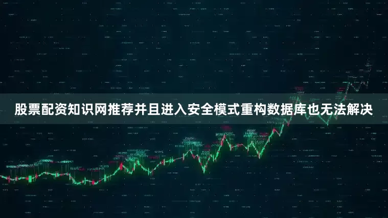 股票配资知识网推荐并且进入安全模式重构数据库也无法解决