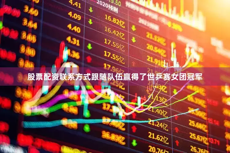 股票配资联系方式跟随队伍赢得了世乒赛女团冠军