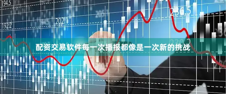 配资交易软件每一次播报都像是一次新的挑战